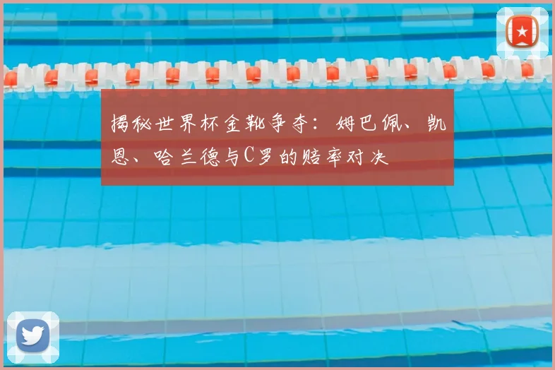 揭秘世界杯金靴争夺：姆巴佩、凯恩、哈兰德与C罗的赔率对决